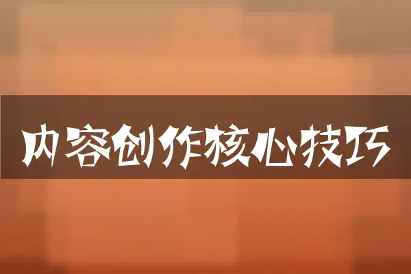 内容创作核心技巧