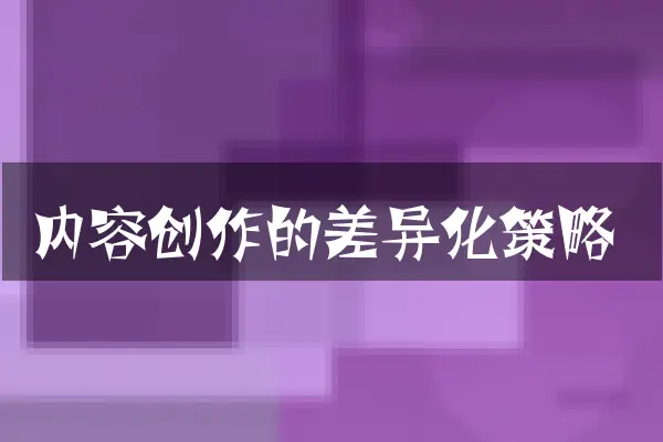 内容创作的差异化策略